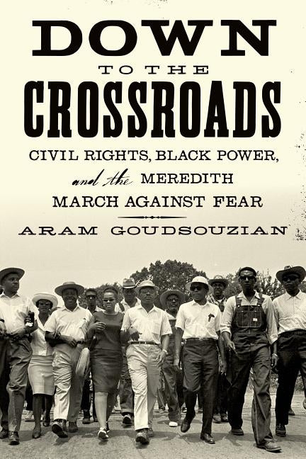 Down To the Crossroads by Goudsouzian, Aram