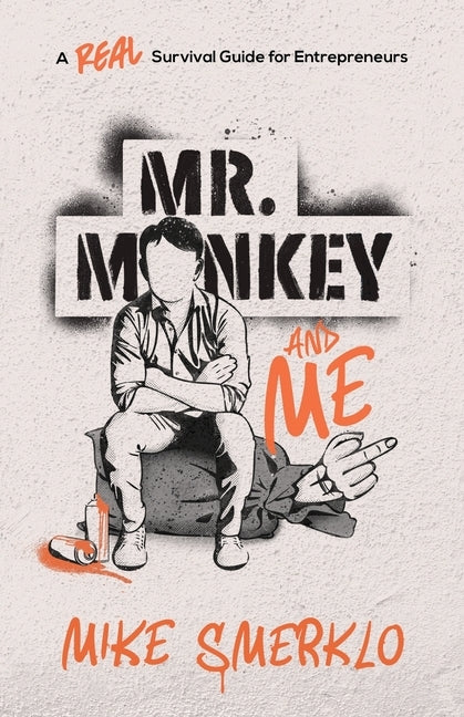 Mr. Monkey and Me: A Real Survival Guide for Entrepreneurs by Smerklo, Mike