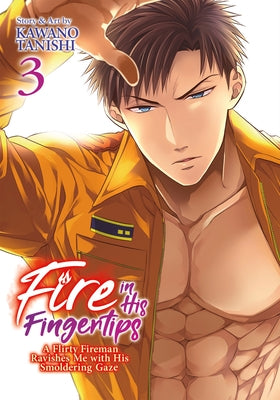 Fire in His Fingertips: A Flirty Fireman Ravishes Me with His Smoldering Gaze Vol. 3 by Tanishi, Kawano