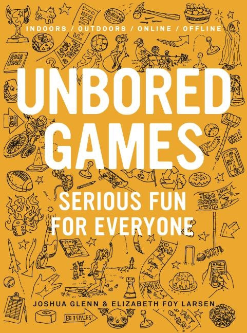 Unbored Games: Serious Fun for Everyone by Glenn, Joshua