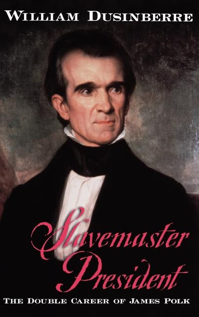 Slavemaster President: The Double Career of James Polk by Dusinberre, William