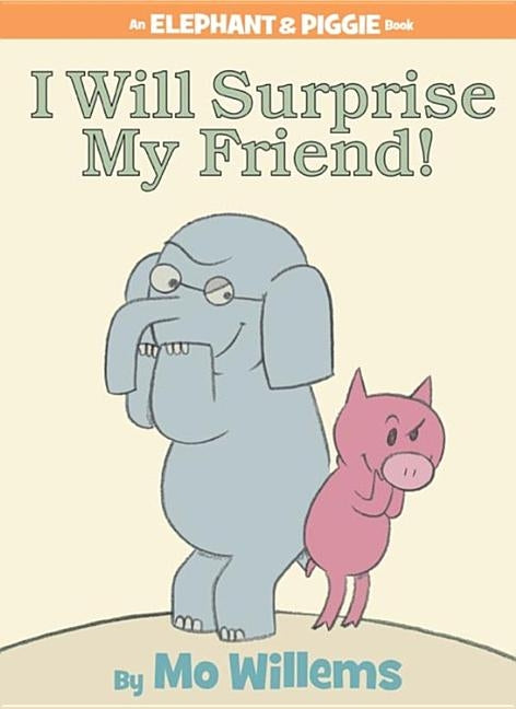 I Will Surprise My Friend! (an Elephant and Piggie Book) by Willems, Mo