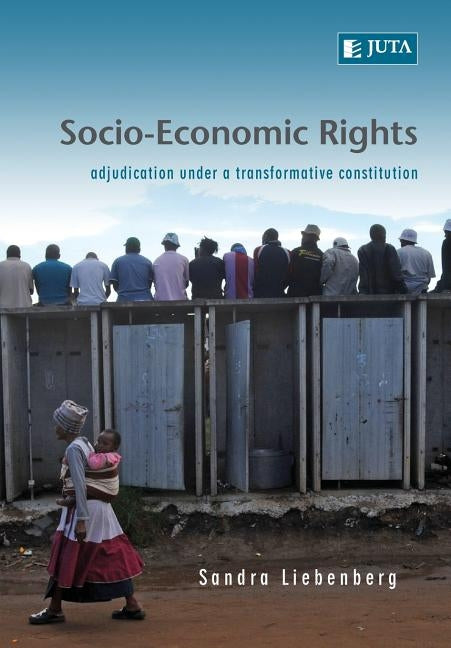 Socio-Economic Rights - Adjudication Under a Transformative Constitution by Liebenberg, Sandra