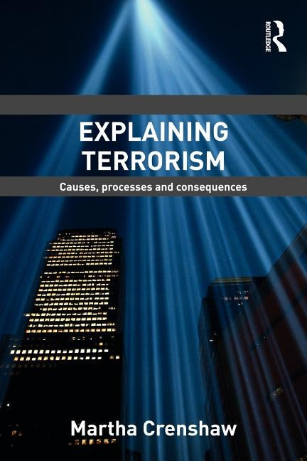 Explaining Terrorism: Causes, Processes and Consequences by Crenshaw, Martha