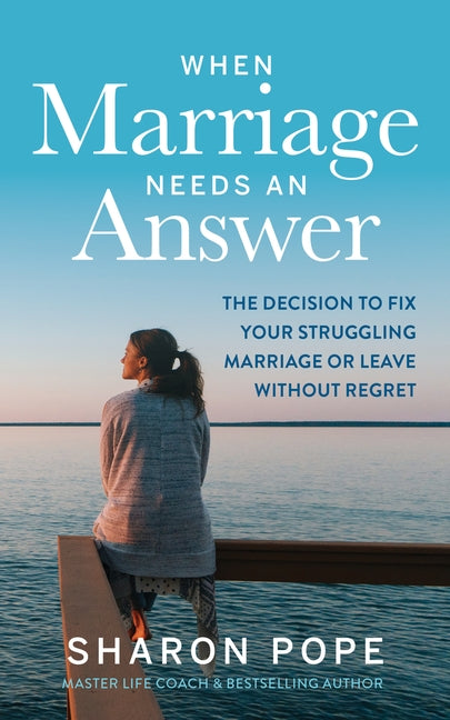 When Marriage Needs an Answer: The Decision to Fix Your Struggling Marriage or Leave Without Regret by Pope, Sharon