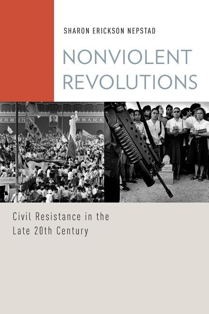 Nonviolent Revolutions: Civil Resistance in the Late 20th Century by Nepstad, Sharon Erickson