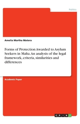 Forms of Protection Awarded to Asylum Seekers in Malta. An analysis of the legal framework, criteria, similarities and differences by Matera, Amelia Martha