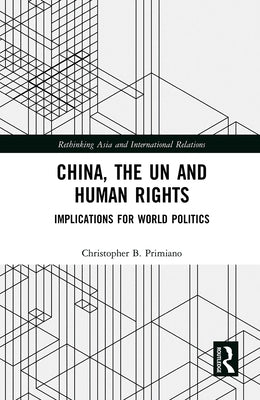 China, the Un and Human Rights: Implications for World Politics by Primiano, Christopher B.