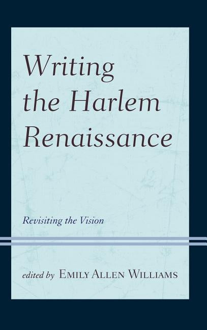 Writing the Harlem Renaissance: Revisiting the Vision by Williams, Emily Allen