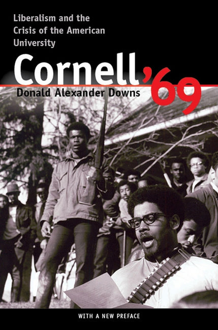 Cornell '69: Liberalism and the Crisis of the American University by Downs, Donald A.