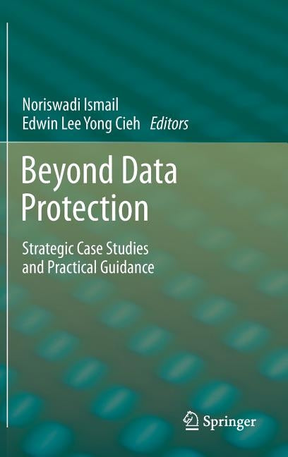 Beyond Data Protection: Strategic Case Studies and Practical Guidance by Ismail, Noriswadi