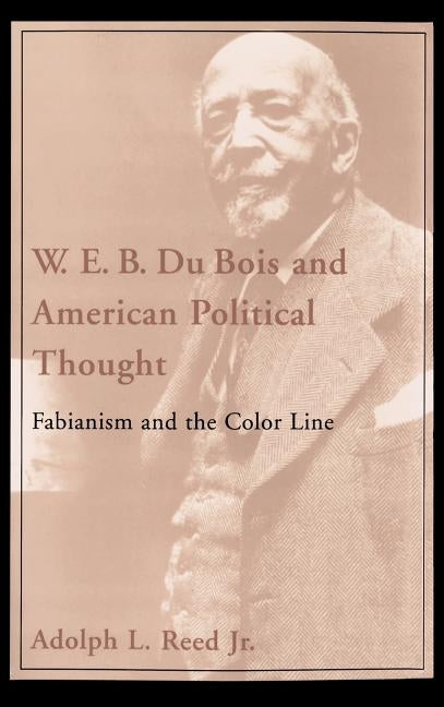 W.E.B. Du Bois and American Political Thought: Fabianism and the Color Line by Reed, Adolph L.