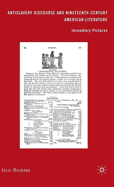 Antislavery Discourse and Nineteenth-Century American Literature: Incendiary Pictures by Husband, J.