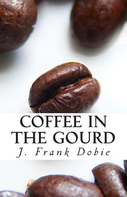 Coffee in the Gourd by Dobie, J. Frank