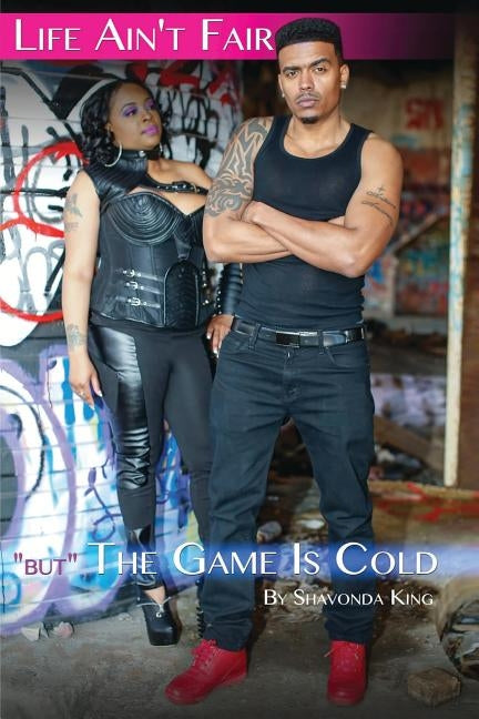 Life Ain't Fair But The Game Is Cold by King, Shavonda