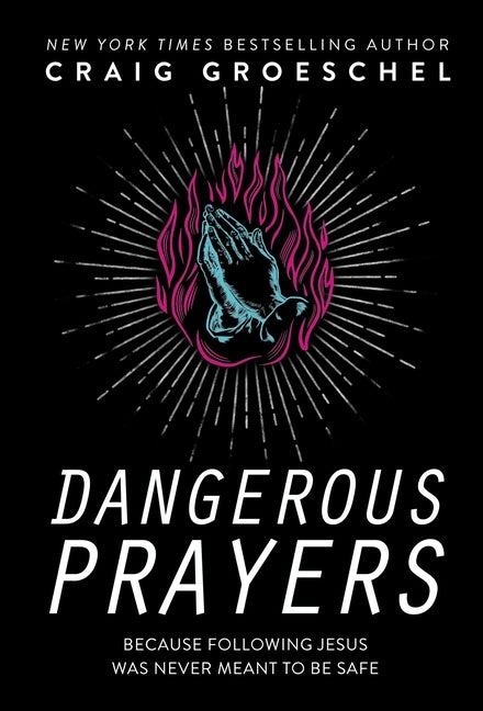 Dangerous Prayers: Because Following Jesus Was Never Meant to Be Safe by Groeschel, Craig