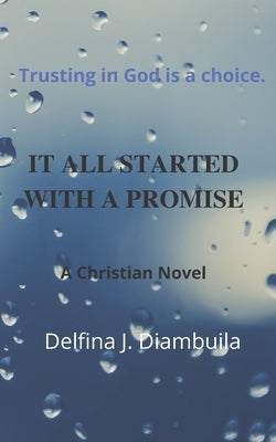 It All Started With A Promise: Trusting in God is a Choice by Diambuila, Delfina João
