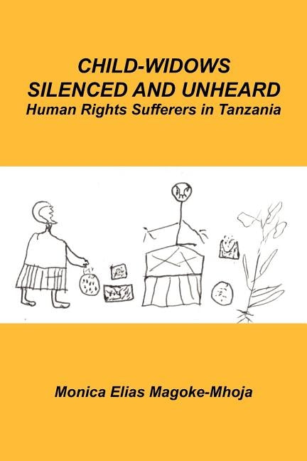Child-Widows Silenced and Unheard: Human Rights Sufferers in Tanzania by Magoke-Mhoja, Monica Elias