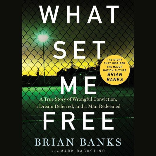 What Set Me Free (the Story That Inspired the Major Motion Picture Brian Banks): A True Story of Wrongful Conviction, a Dream Deferred, and a Man Rede by Banks, Brian