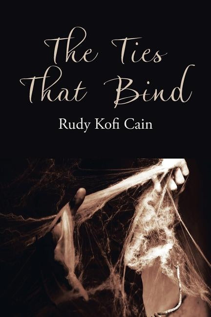 The Ties That Bind by Cain, Rudy Kofi