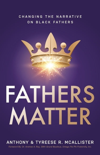 Fathers Matter: Changing the Narrative on Black Fathers by McAllister, Anthony &. Tyreese