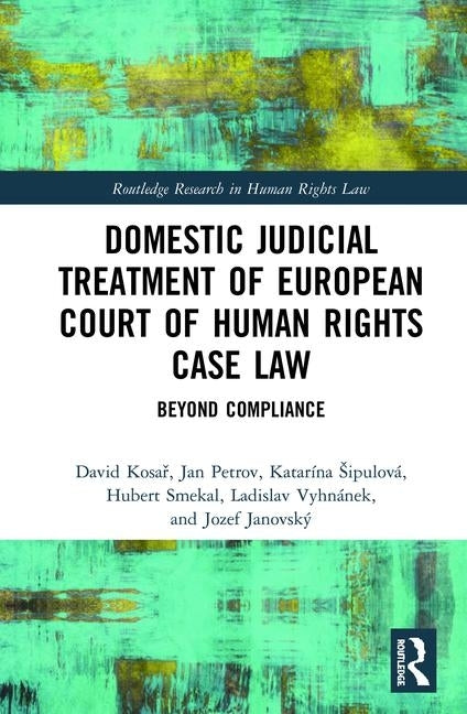 Domestic Judicial Treatment of European Court of Human Rights Case Law: Beyond Compliance by Kosař, David