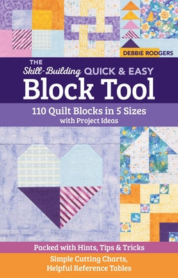 The Skill-Building Quick & Easy Block Tool: 110 Quilt Blocks in 5 Sizes with Project Ideas; Packed with Hints, Tips & Tricks; Simple Cutting Charts, H by Rodgers, Debbie