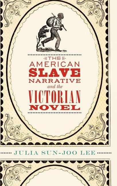 The American Slave Narrative and the Victorian Novel by Lee, Julia Sun