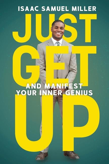 Just Get Up: And Manifest Your Inner Genius by Miller, Isaac Samuel