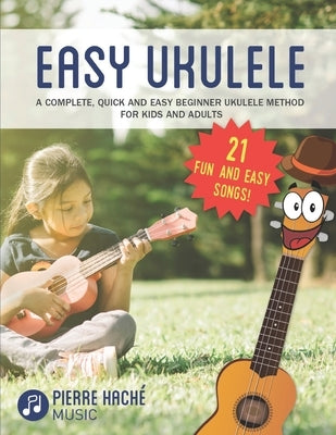 Easy Ukulele: A Complete, Quick and Easy Beginner Ukulele Method for Kids and Adults by Hache, Pierre