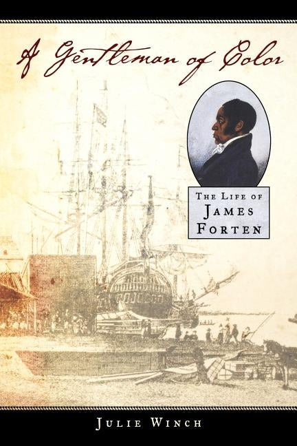 A Gentleman of Color: The Life of James Forten by Winch, Julie