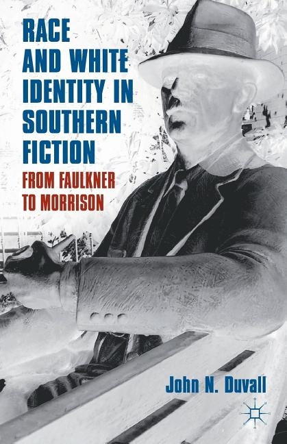 Race and White Identity in Southern Fiction: From Faulkner to Morrison by Duvall, J.