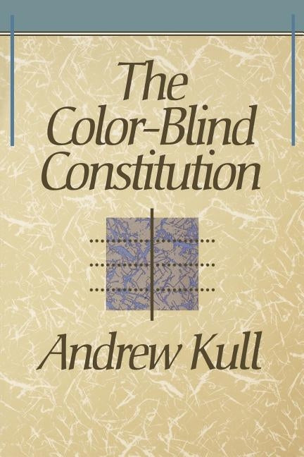 The Color-Blind Constitution by Kull, Andrew