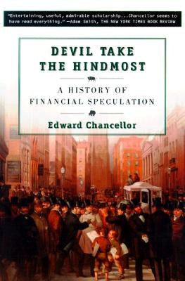 Devil Take the Hindmost: A History of Financial Speculation by Chancellor, Edward