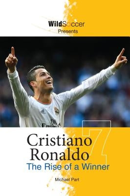 Cristiano Ronaldo: The Rise of a Winner by Part, Michael