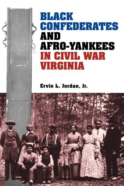 Black Confederates and Afro-Yankees in Civil War Virginia by Jordan, Ervin L.