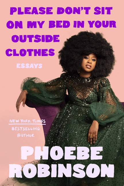 Please Don't Sit on My Bed in Your Outside Clothes: Essays by Robinson, Phoebe