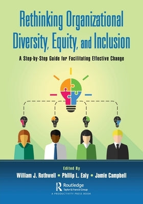 Rethinking Organizational Diversity, Equity, and Inclusion: A Step-by-Step Guide for Facilitating Effective Change by Rothwell, William J.