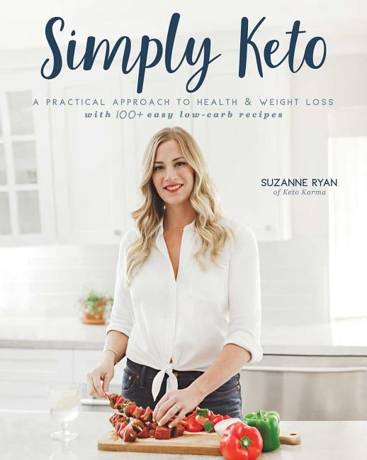 Simply Keto: A Practical Approach to Health & Weight Loss, with 100+ Easy Low-Carb Recipes by Ryan, Suzanne