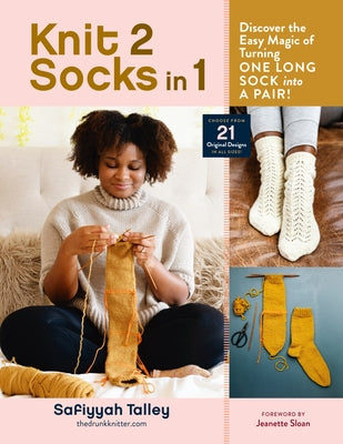 Knit 2 Socks in 1: Discover the Easy Magic of Turning One Long Sock Into a Pair! Choose from 21 Original Designs, in All Sizes by Talley, Safiyyah