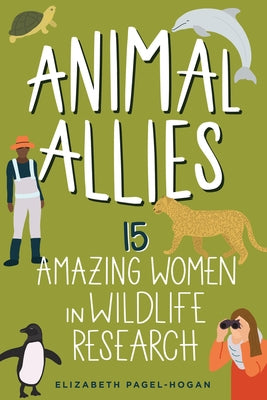 Animal Allies: 15 Amazing Women in Wildlife Research Volume 4 by Pagel-Hogan, Elizabeth