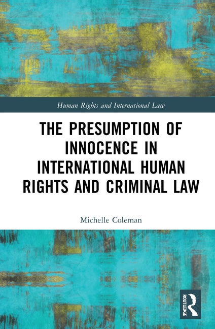 The Presumption of Innocence in International Human Rights and Criminal Law by Coleman, Michelle