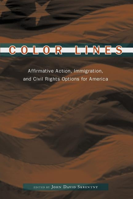 Color Lines: Affirmative Action, Immigration, and Civil Rights Options for America by Skrentny, John David