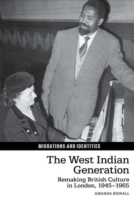 West Indian Generation: Remaking British Culture in London, 1945-1965 by Bidnall, Amanda