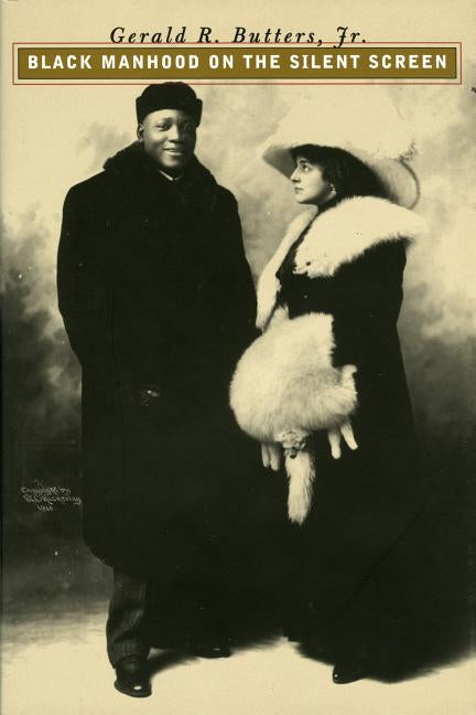 Black Manhood on the Silent Screen by Butters, Gerald R. Jr.