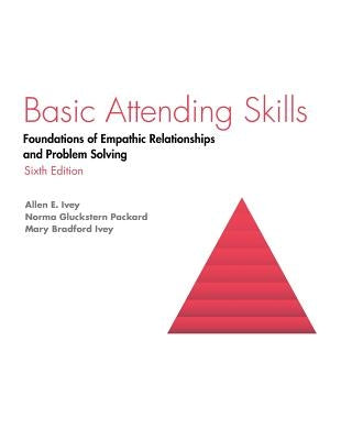 Basic Attending Skills: Foundations of Empathic Relationships and Problem Solving by Ivey, Allen E.