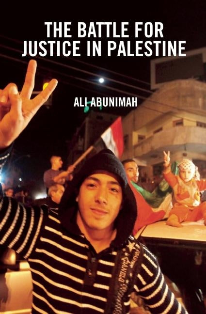The Battle for Justice in Palestine: The Case for a Single Democratic State in Palestine by Abunimah, Ali