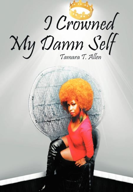 I Crowned My Damn Self by Allen, Tamara T.