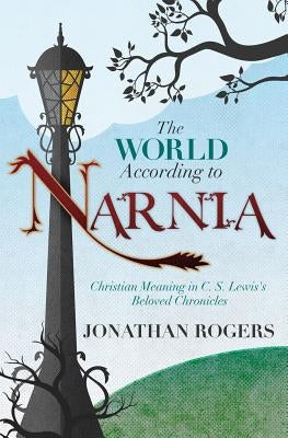 The World According to Narnia by Rogers, Jonathan
