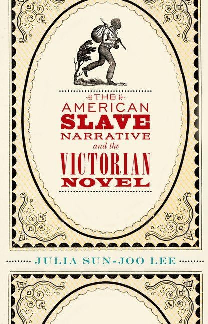 The American Slave Narrative and the Victorian Novel by Lee, Julia Sun